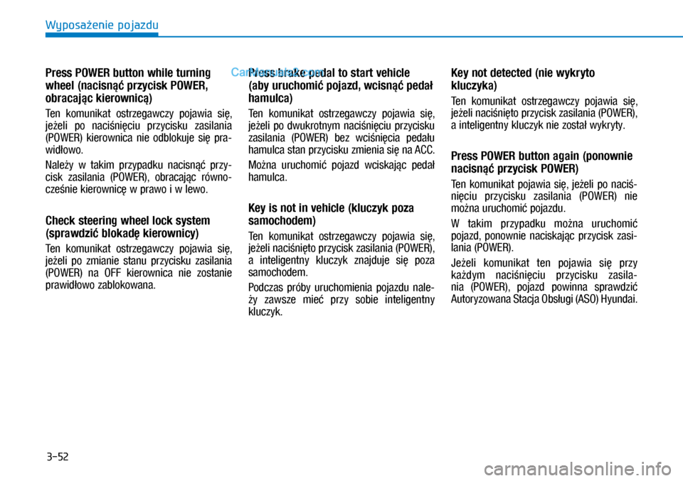 Hyundai Ioniq Electric 2017  Instrukcja Obsługi (in Polish) 3-52
Wyposa�enie pojazdu
Press POWER button while turning 
wheel (nacisn�� przycisk POWER, 
obracaj�c kierownic�) 
Ten  komunikat  ostrzegawczy  \bojawia  si�, 
je�eli  \bo  naci�ni�ciu  \brzycisku  z
