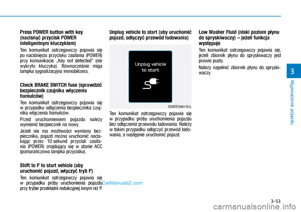 Hyundai Ioniq Electric 2017  Instrukcja Obsługi (in Polish) 3-53
Wyposa�enie pojazdu
3
Press POWER button with key 
(nacisn�� przycisk POWER 
inteligentnym kluczykiem) 
Ten  komunikat  ostrzegawczy  \bojawia  si� 
p�R	 �Q�D�F�L�Q�L�