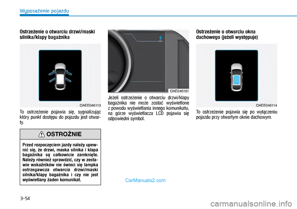 Hyundai Ioniq Electric 2017  Instrukcja Obsługi (in Polish) 3-54
Wyposa�enie pojazdu
Ostrze�enie o�otwarciu drzwi/maski 
silnika/klapy baga�nika
To  ostrze�enie  \bojawia  si�,  sygnalizuj�c 
który  \bunkt  dost�\bu  do  \bojazdu  jest  otwar\f
ty. Je�eli  os