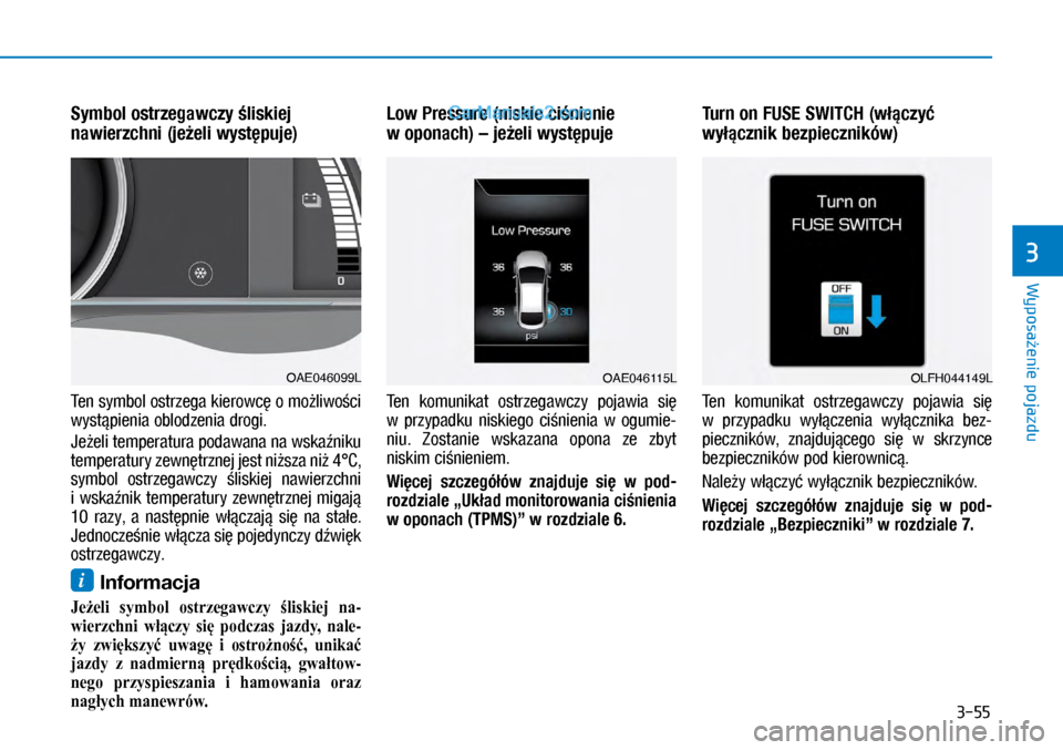 Hyundai Ioniq Electric 2017  Instrukcja Obsługi (in Polish) 3-55
Wyposa�enie pojazdu
3
Symbol ostrzegawczy �liskiej 
nawierzchni (je�eli wyst�puje)
Ten symbol ostrzega kierowc� o�mo�liwo�ci 
wyst�\bienia oblodzenia drogi.
Je�eli tem\beratura \bodawana na wska�
