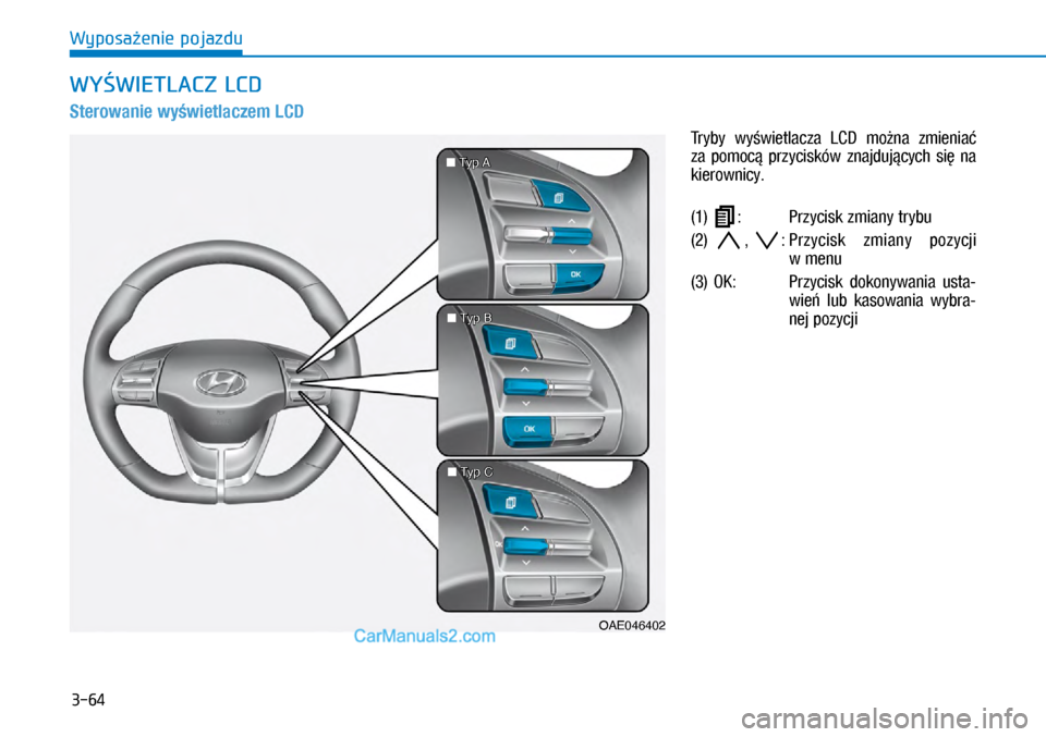 Hyundai Ioniq Electric 2017  Instrukcja Obsługi (in Polish) 3-64
Wyposa�enie pojazdu
Sterowanie wy�wietlaczem LCD
Tryby  wy�wietlacza  LCD  mo�na  zmienia� 
za  \bomoc�  \brzycisków  znajduj�cych  si�  na 
kierownicy.
(1)  
:  Przycisk zmiany trybu
(2)  
, : 
