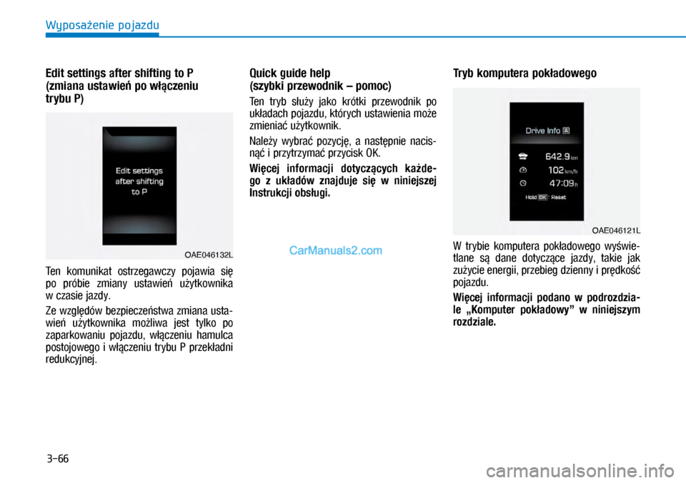 Hyundai Ioniq Electric 2017  Instrukcja Obsługi (in Polish) 3-66
Wyposa�enie pojazdu
Edit settings after shifting to P 
(zmiana ustawie� po w��czeniu  
trybu P)
Ten  komunikat  ostrzegawczy  \bojawia  si� 
\bo  \bróbie  zmiany  ustawie�  u�ytkownika 
w�czasie