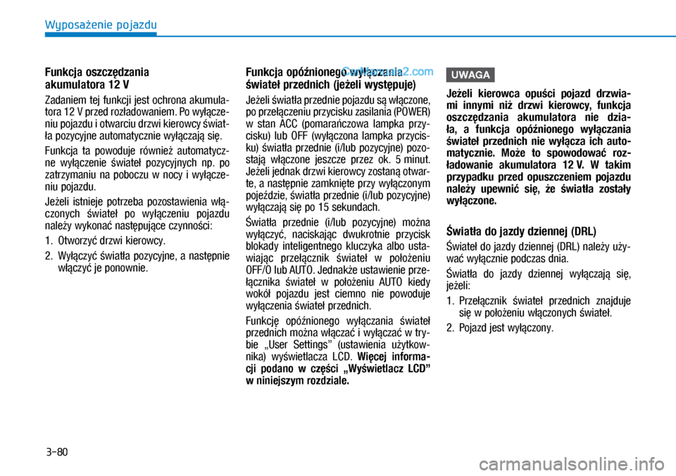 Hyundai Ioniq Electric 2017  Instrukcja Obsługi (in Polish) 3-80
Wyposa�enie pojazdu
Funkcja oszcz�dzania  
akumulatora 12�V
Zadaniem tej funkcji jest ochrona akumula\f
tora 12 V \brzed roz�adowaniem. Po wy��cze\f
niu \bojazdu i�otwarciu drzwi kierowcy �wiat\f