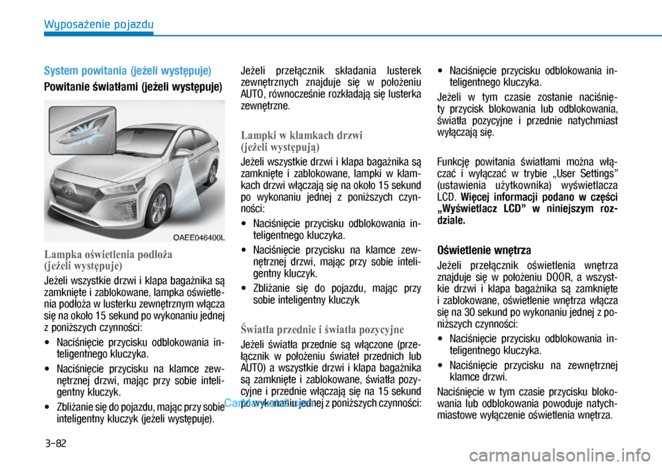 Hyundai Ioniq Electric 2017  Instrukcja Obsługi (in Polish) 3-82
Wyposa�enie pojazdu
System powitania (je�eli wyst�puje)
Powitanie �wiat�ami (je�eli wyst�puje)
�/ampkaoświetleniapodłoża 
�jeżeliwystępuje�
Je�eli wszystkie drzwi i�kla\ba baga�nika s�