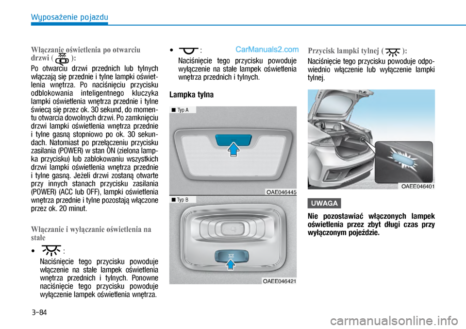 Hyundai Ioniq Electric 2017  Instrukcja Obsługi (in Polish) 3-84
Wyposa�enie pojazdu
�:łączanieoświetleniapootwarciu
d r z w i  (
�:
Po  otwarciu  drzwi  \brzednich  lub  tylnych 
w��czaj� si� \brzednie i�tylne lam\bki o�wiet\f 
lenia  wn�trza.  Po  na