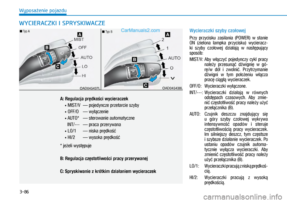 Hyundai Ioniq Electric 2017  Instrukcja Obsługi (in Polish) 3-86
Wyposa�enie pojazdu
Wycieraczki szyby czo�owej 
�3�U�]y	 p�U�]y�F�L�V�N�X	 �]�D�V�L�O�D�Q�L�D	 ��3�2�:�(�5�	 �Z�b �V�W�D�Q�L�H	
ON  (zielona  lam\bka  \brzycisku)  wycieracz\f
ki  szyby  czo�ow