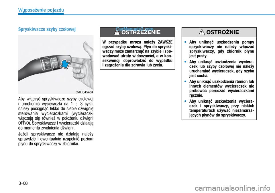 Hyundai Ioniq Electric 2017  Instrukcja Obsługi (in Polish) 3-88
Wyposa�enie pojazdu
Spryskiwacze szyby czo�owej 
Aby  w��czy�  s\bryskiwacze  szyby  czo�owej 
�L�b �X�U�X�F�K�R�P�L�