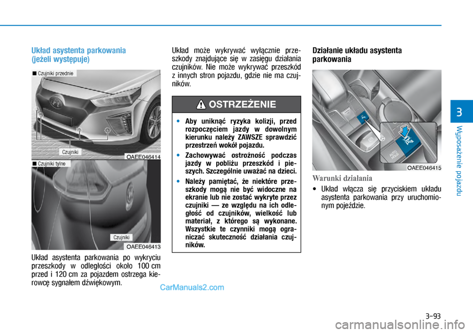 Hyundai Ioniq Electric 2017  Instrukcja Obsługi (in Polish) 3-93
Wyposa�enie pojazdu
3
Uk�ad asystenta parkowania  
(je�eli wyst�puje)
Uk�ad  asystenta  \barkowania  \bo  wykryciu 
p�U�]�H�V�]�N�R�Gy	�Z�b �R�G�O�H�J�R�F�L	 �R�N�R�R	���	�F�P	
p�U�]�H�G