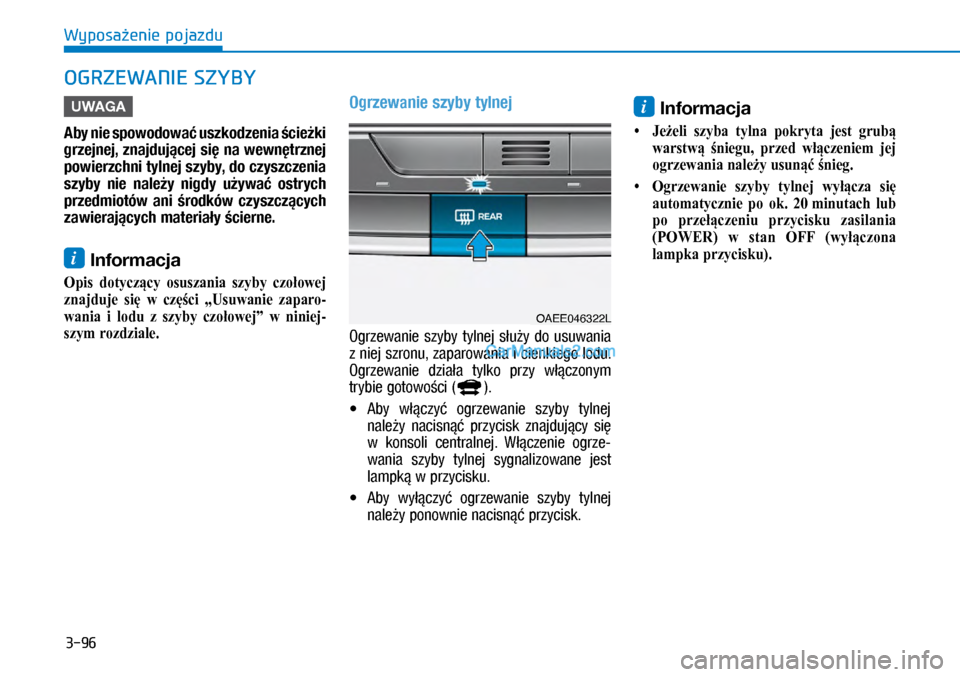 Hyundai Ioniq Electric 2017  Instrukcja Obsługi (in Polish) 3-96
Wyposa�enie pojazdu
OGRZEWANIE SZYBY
U\fAGA
Aby nie spowodowa� uszkodzenia �cie�ki 
grzejnej, znajduj�cej si� na wewn�trznej 
powierzchni tylnej szyby, do czyszczenia 
szyby  nie  nale�y  nigdy  