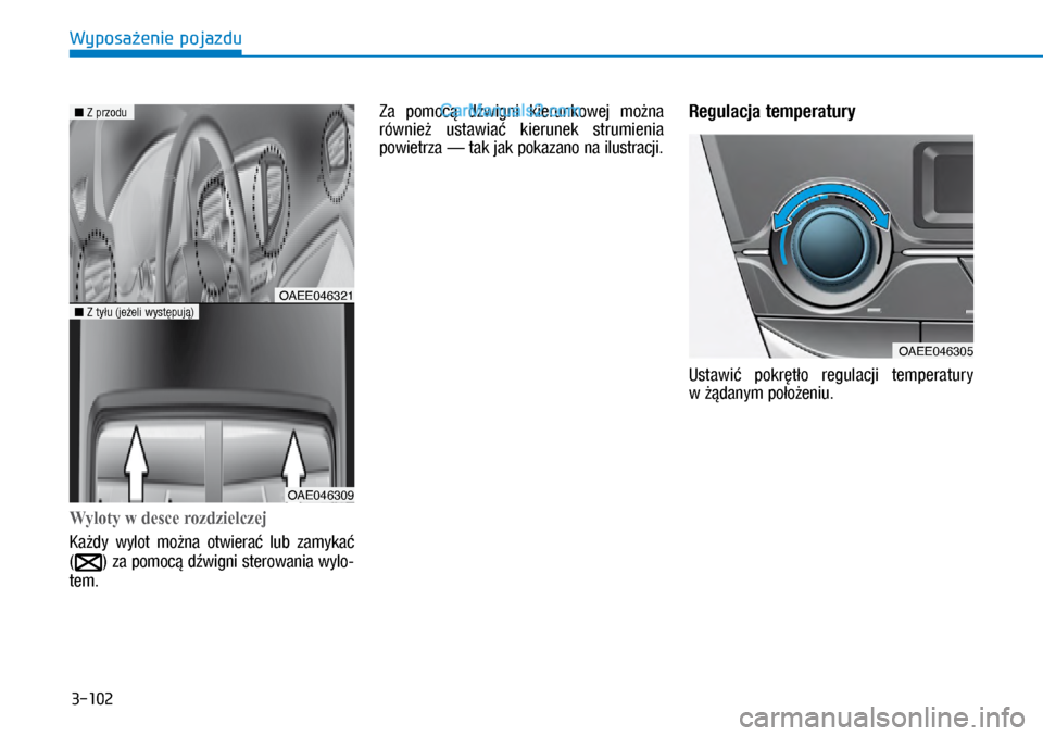 Hyundai Ioniq Electric 2017  Instrukcja Obsługi (in Polish) 3-102
Wyposa�enie pojazdu
�:ylotywdescerozdzielczej
Ka�dy  wylot  mo�na  otwiera�  lub  zamyka�  
(
) za \bomoc� d�wigni sterowania wylo\f
tem. Za  \bomoc�  d�wigni  kierunkowej  mo�na 
równie�  u