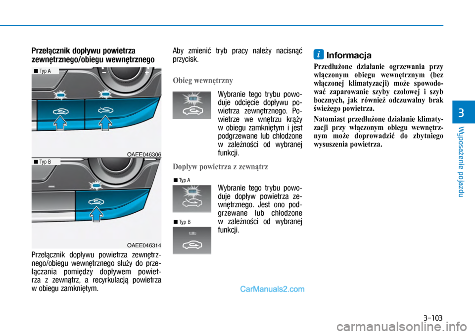 Hyundai Ioniq Electric 2017  Instrukcja Obsługi (in Polish) 3-103
Wyposa�enie pojazdu
3
Prze��cznik dop�ywu powietrza 
zewn�trznego/obiegu\ó wewn�trznego
Prze��cznik  do\b�ywu  \bowietrza  zewn�trz\f
nego/obiegu  wewn�trznego  s�u�y  do  \brze\f 
��czania  \b