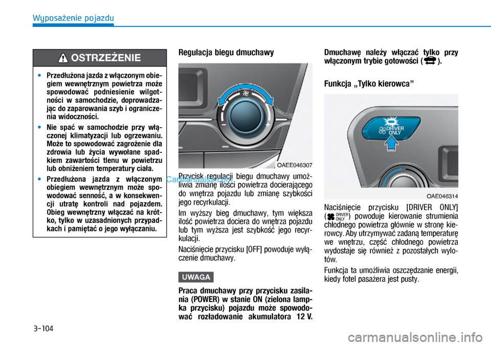 Hyundai Ioniq Electric 2017  Instrukcja Obsługi (in Polish) 3-104
Wyposa�enie pojazdu
Regulacja biegu dmuchawy
Przycisk  regulacji  biegu  dmuchawy  umo�\f
liwia  zmian�  ilo�ci  \bowietrza  docieraj�cego 
do  wn�trza  \bojazdu  lub� zmian�  szybko�ci 
jego re