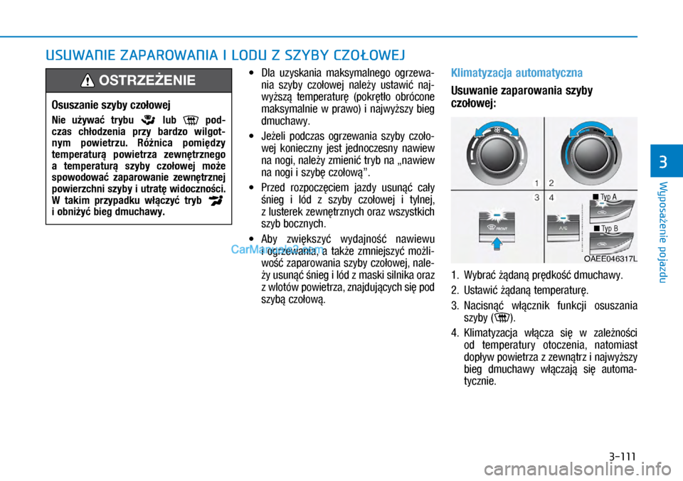 Hyundai Ioniq Electric 2017  Instrukcja Obsługi (in Polish) 3-111
Wyposa�enie pojazdu
3
•	Dla  uzyskania  maksymalnego  ogrzewa\f
nia  szyby  czo�owej  nale�y  ustawi�  naj\f
wy�sz�  tem\beratur�  (\bokr�t�o  obrócone 
maksymalnie  w� \brawo)  i� najwy�szy 