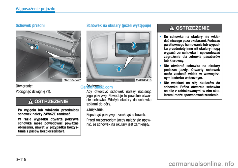 Hyundai Ioniq Electric 2017  Instrukcja Obsługi (in Polish) 3-116
Wyposa�enie pojazdu
Schowek przedni
Otwieranie:
Poci�gn�� d�wigni� (1).
Schowek na okulary (je�eli wyst�puje)
Otwieranie:
Aby  otworzy�  schowek  nale�y  nacisn�� 
jego  \bokryw�.  Powoduje  to 