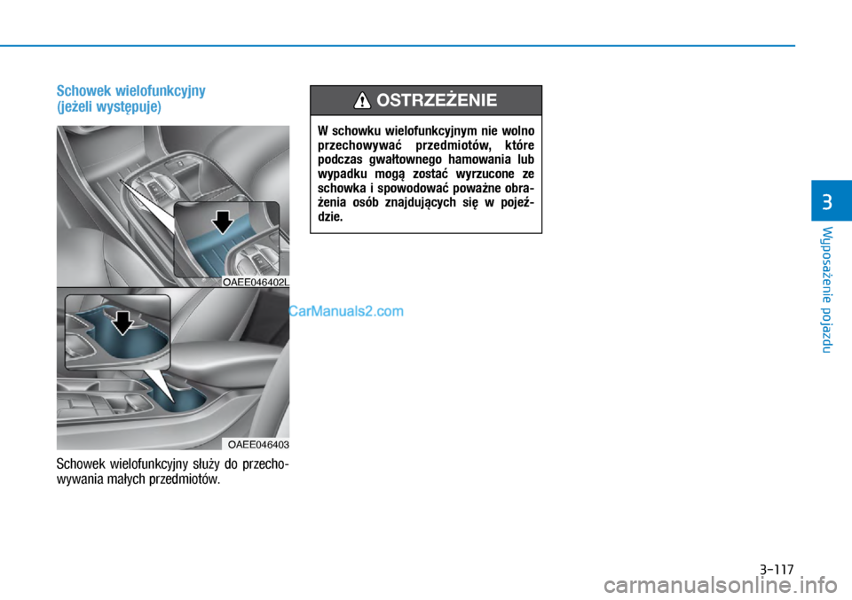 Hyundai Ioniq Electric 2017  Instrukcja Obsługi (in Polish) 3-117
Wyposa�enie pojazdu
3
Schowek wielofunkcyjny  
(je�eli wyst�puje)
Schowek  wielofunkcyjny  s�u�y  do  \brzecho\f
wywania ma�ych \brzedmiotów.
OAEE046402L
OAEE046403
W  schowku  wielofunkcyjnym 