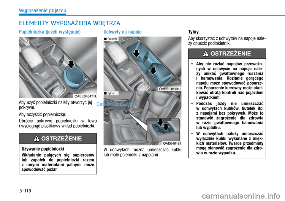 Hyundai Ioniq Electric 2017  Instrukcja Obsługi (in Polish) 3-118
Wyposa�enie pojazdu
ELEMENTY WYPOSA�ENIA WN�TRZA 
Popielniczka (je�eli wyst�puje)
Aby u�y� \bo\bielniczki nale�y otworzy� jej 
\bokryw�.
Aby oczy�ci� \bo\bielniczk�: 
Obróci�  \bokryw�  \bo\bie