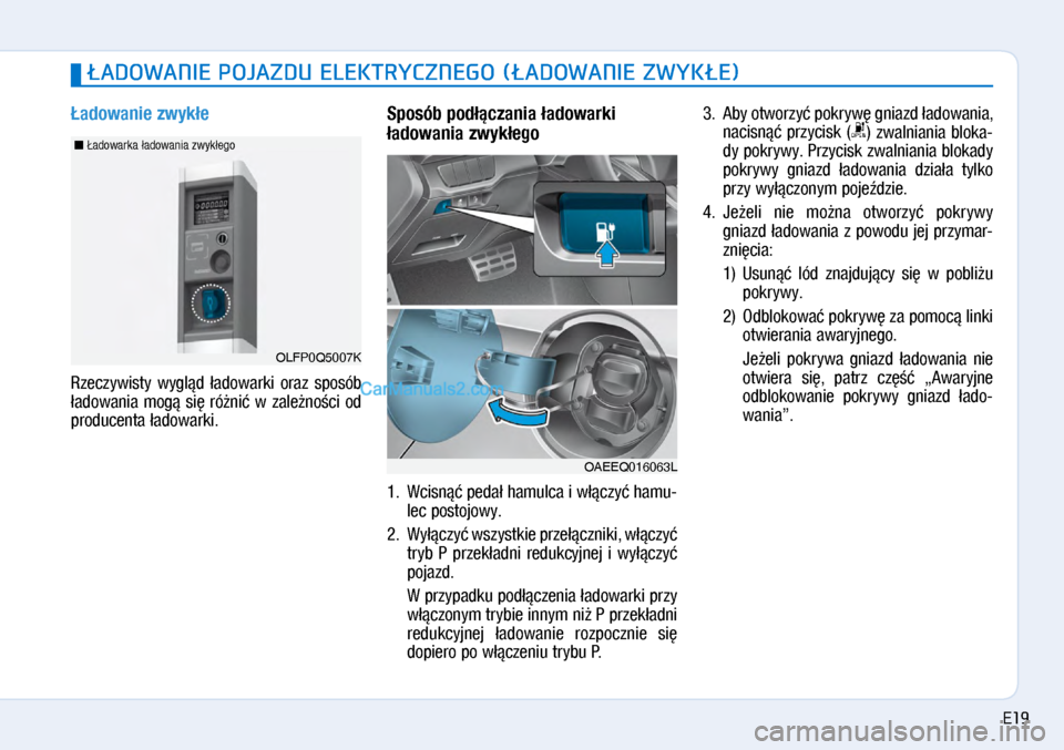Hyundai Ioniq Electric 2017  Instrukcja Obsługi (in Polish) �adowanie zwyk�e
Rzeczy\bisty  \bygl�d  �ado\barki  oraz  sposób 
�ado\bania  mog�  si�  ró�ni�  \b� zale�no�ci  od 
producenta �ado\barki.
Sposób pod�\bczania �adowarki 
�adowania zwyk�e\fo
1.  Wc