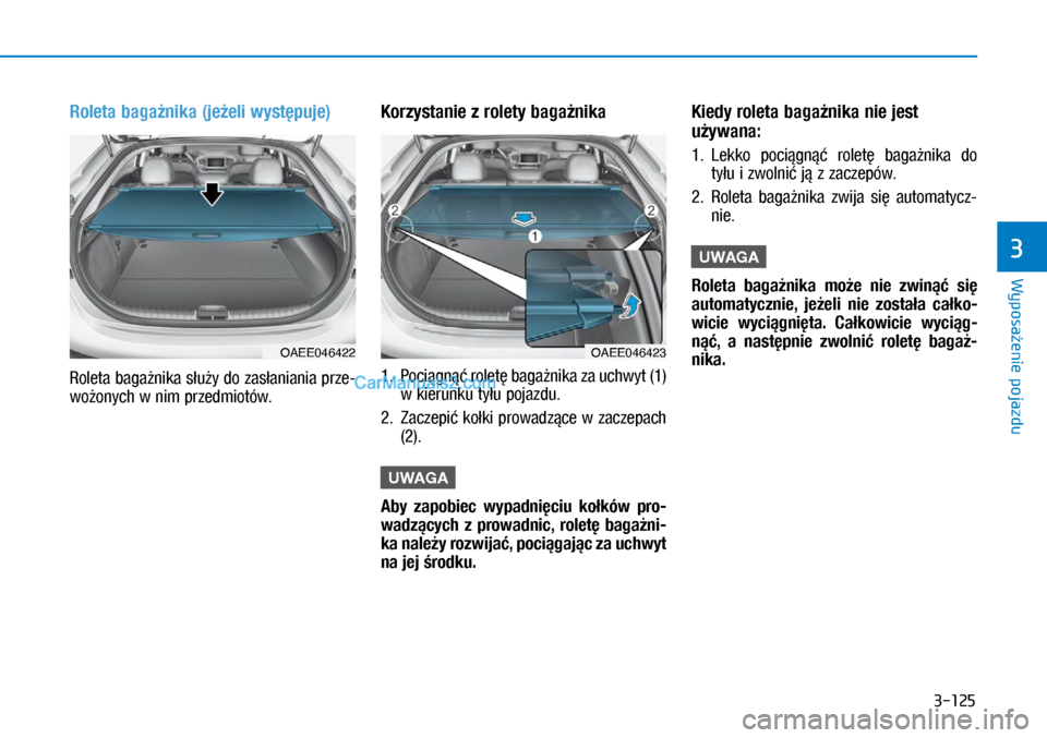 Hyundai Ioniq Electric 2017  Instrukcja Obsługi (in Polish) 3-125
Wyposa�enie pojazdu
3
Roleta baga�nika (je�eli wyst�puje)
�5�R�O�H�W�D	�E�D�J�D9�Q�L�N�D	�V�X9y	�G�R	�]�D�V�D�Q�L�D�Q�L�D	p�U�]�H\f
wo�onych w�nim \brzedmiotów.
Korzystanie z�rolety baga�