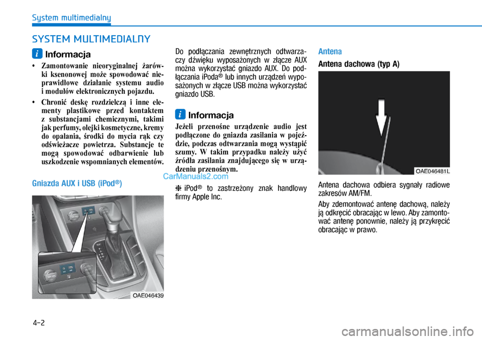 Hyundai Ioniq Electric 2017  Instrukcja Obsługi (in Polish) 4-2
System multimedialny
i Inform\fcj\f 
•  Zamontowanie nieoryginalnej  żarów-
ki  ksenonowej  może  spowodować  nie-
prawidłowe  działanie systemu audio 
i modułów elektronicz