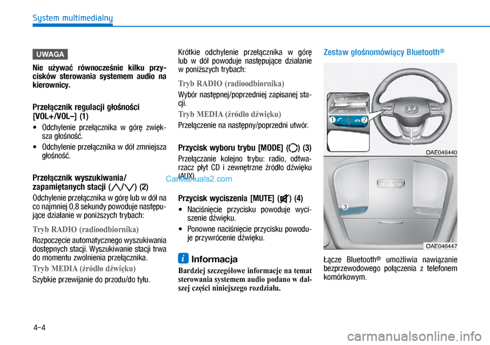 Hyundai Ioniq Electric 2017  Instrukcja Obsługi (in Polish) 4-4
System multimedialny
UWAGA
Nie  u�ywa�  równo\fze�nie  kilku  \brzy-
\fisków  sterowania  systemem  audio  na 
kierowni\fy.
Prze��\fznik regula\fji g�o�no�\fi  
[VOL+/VOL–] (1)
•	Odchylenie 