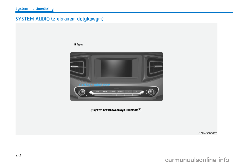 Hyundai Ioniq Electric 2017  Instrukcja Obsługi (in Polish) 4-8
G2H4G0002EE
 n Typ A
(z łączem bezprzewodowym Bluetooth®)
G2H4G0000EE
SyStem audiO (z ekranem dotykowym) 
System multimedialny   