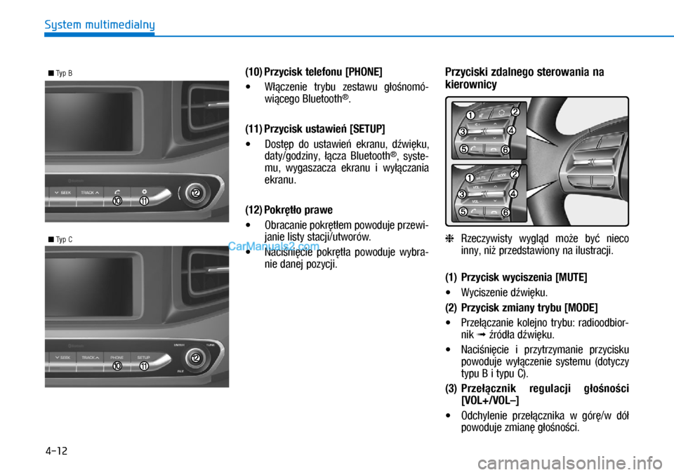 Hyundai Ioniq Electric 2017  Instrukcja Obsługi (in Polish) 4-12
 n Typ B 
 n Typ C  (10)  
Przycisk telefonu [PHONE]
•	
 
   
Włączenie tr
 ybu zestawu głośnomó-
wiącego Bluetooth
®.
(11)
 
Przycisk usta

wień [SETUP]
•	
 

   
Dostęp do usta

wi