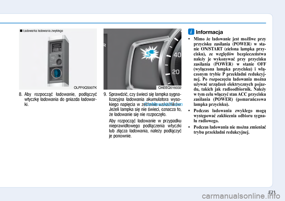 Hyundai Ioniq Electric 2017  Instrukcja Obsługi (in Polish) 8.  Aby  rozpocz��  �ado\banie,  pod��czy� 
\btyczk�  �ado\bania  do  gniazda  �ado\bar\f
ki. 9.
  Spra\bdzi�, czy �\bieci si� lampka sygna\f
lizacyjna  �ado\bania  akumulatora  \byso\f
kiego  napi�ci