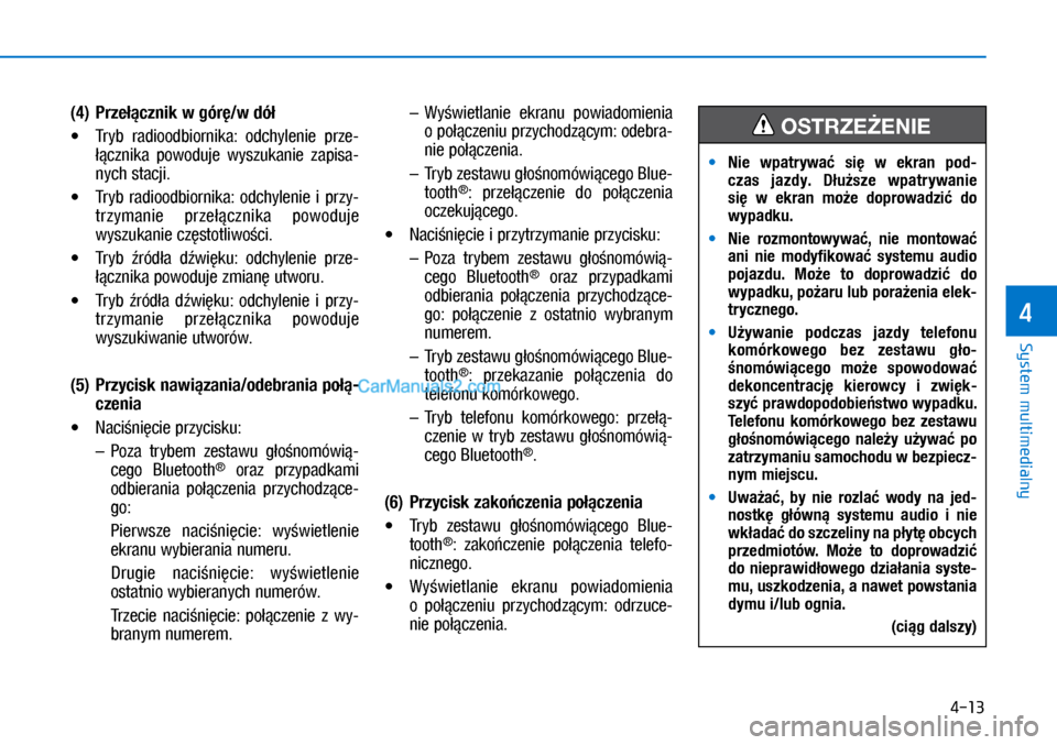 Hyundai Ioniq Electric 2017  Instrukcja Obsługi (in Polish) 4-13
System multimedialny
4
(4)  Prze��\fznik w�gór�/w�dó�
•	Tryb  radioodbiornika:  odchylenie  prze\f
��cznika  powoduje  wy\bzukanie  zapi\ba\f
nych \btacji.
•	 Tryb  radioodbiornika:  odchyl