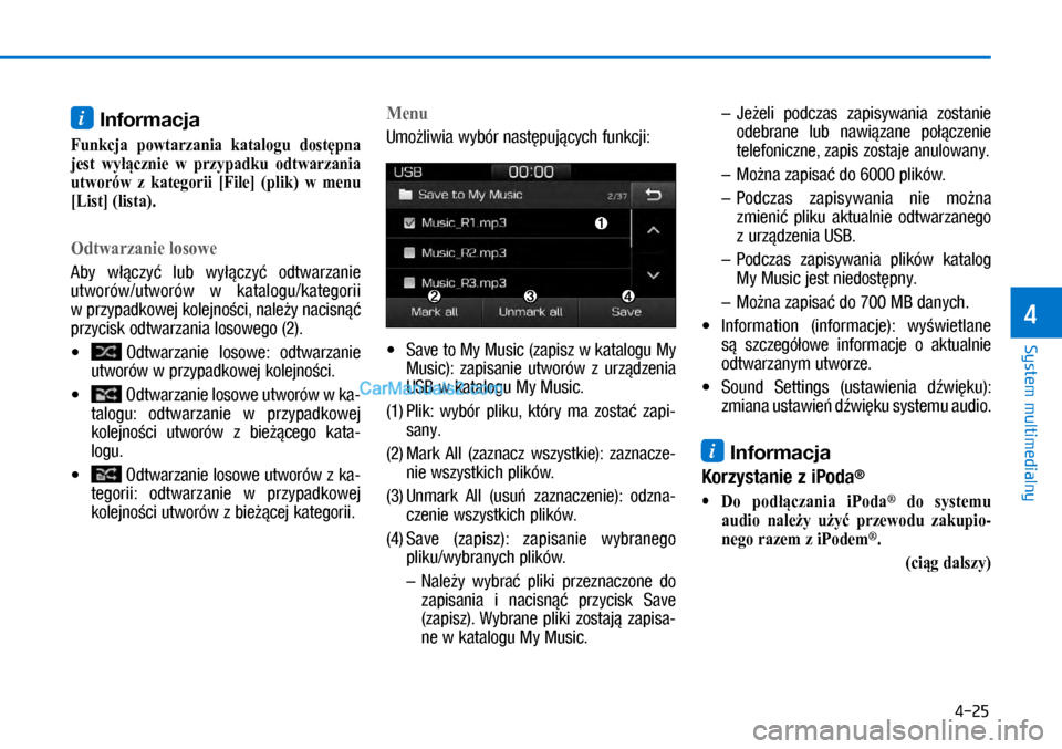 Hyundai Ioniq Electric 2017  Instrukcja Obsługi (in Polish) 4-25
System multimedialny
4
i Inform\fcj\f
Funkcja  powtarzania  katalogu  dostępna 
jest  wyłącznie  w  przypadku  odtwarzania 
utworów  z  kategorii  �>File�@  (plik)  w  menu 
�