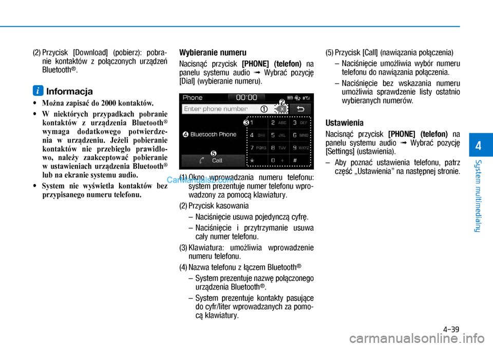 Hyundai Ioniq Electric 2017  Instrukcja Obsługi (in Polish) 4-39
System multimedialny
4
(2) Przyci\bk  [Download]  (pobierz):  pobra\f
nie  kontaktów  z� po��czonych  urz�dze� 
Bluetooth
®.
i Inform\fcj\f
 
• Można zapisać do ���� kontaktów.
 