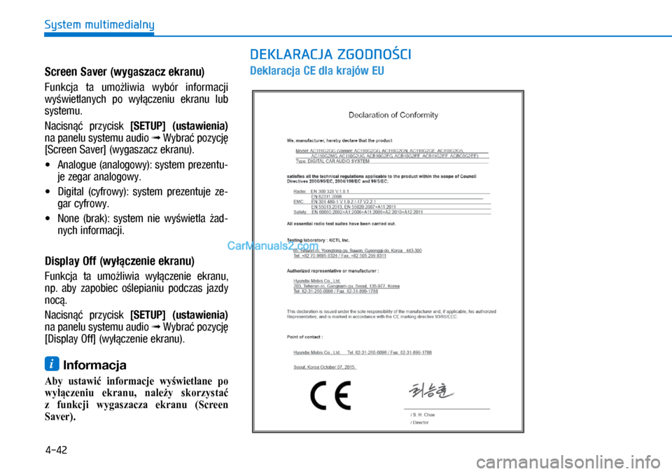 Hyundai Ioniq Electric 2017  Instrukcja Obsługi (in Polish) 4-42
System multimedialny
S\freen Saver (wygasza\fz ekranu)
Funkcja  ta  umo�liwia  wybór  informacji 
wy�wietlanych  po  wy��czeniu  ekranu  lub 
\by\btemu.
Naci\bn��  przyci\bk [SETUP]  (ustawienia