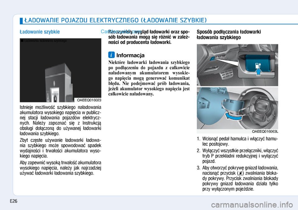Hyundai Ioniq Electric 2017  Instrukcja Obsługi (in Polish) �adowanie szybkie
Istnieje  mo�li\bo��  szybkiego  na�ado\bania 
akumulatora \bysokiego napi�cia \b�publicz\f
nej  stacji  �ado\bania  pojazdó\b  elektrycz\f
nych.  Nale�y  zapozna�  si�  z� Instrukc