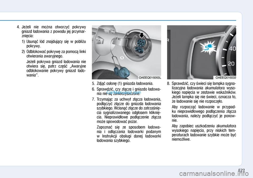 Hyundai Ioniq Electric 2017  Instrukcja Obsługi (in Polish) 4.  Je�eli  nie  mo�na  ot\borzy�  pokry\by 
gniazd �ado\bania z�po\bodu jej przymar\f
zni�cia:
  1)   Usun��  lód  znajduj�cy  si�  \b� pobli�u 
pokry\by.
  2)   Odbloko\ba� pokry\b� za pomoc� linki