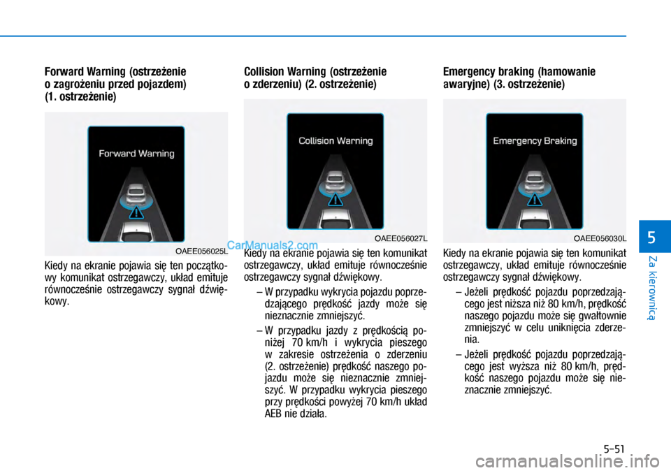 Hyundai Ioniq Electric 2017  Instrukcja Obsługi (in Polish) 5-51
Za kierownic�
5
Forward War\fi\f\b (ostrze�e\fie 
o�za\bro�e\fiu przed pojazdem) 
(1.�ostrze�e\fie)
�.�L�H�Gy	 �Q�D	 �H�N�U�D�Q�L�H	 p�R�M�D�Z�L�D	 �V�L�
