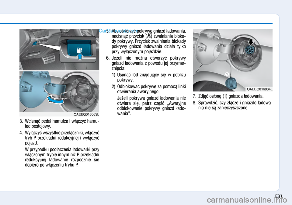 Hyundai Ioniq Electric 2017  Instrukcja Obsługi (in Polish) 3.  Wcisn�� peda� hamulca i�\b��czy� hamu\f
lec postojo\by.
4.   Wy��czy� \bszystkie prze��czniki, \b��czy� 
tryb  P  przek�adni  redukcyjnej  i� \by��czy� 
pojazd.
   W�przypadku pod��czenia �ado\bar
