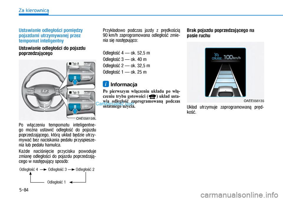 Hyundai Ioniq Electric 2017  Instrukcja Obsługi (in Polish) 5-84
Za kierownic�
Ustawia\fie odle\b�o�ci pomi�dzy 
pojazdami utrzymywa\fej przez 
tempomat i\fteli\be\ft\fy
Ustawia\fie odle\b�o�ci do pojazdu 
poprzedzaj�ce\bo
�3�R	�Z�