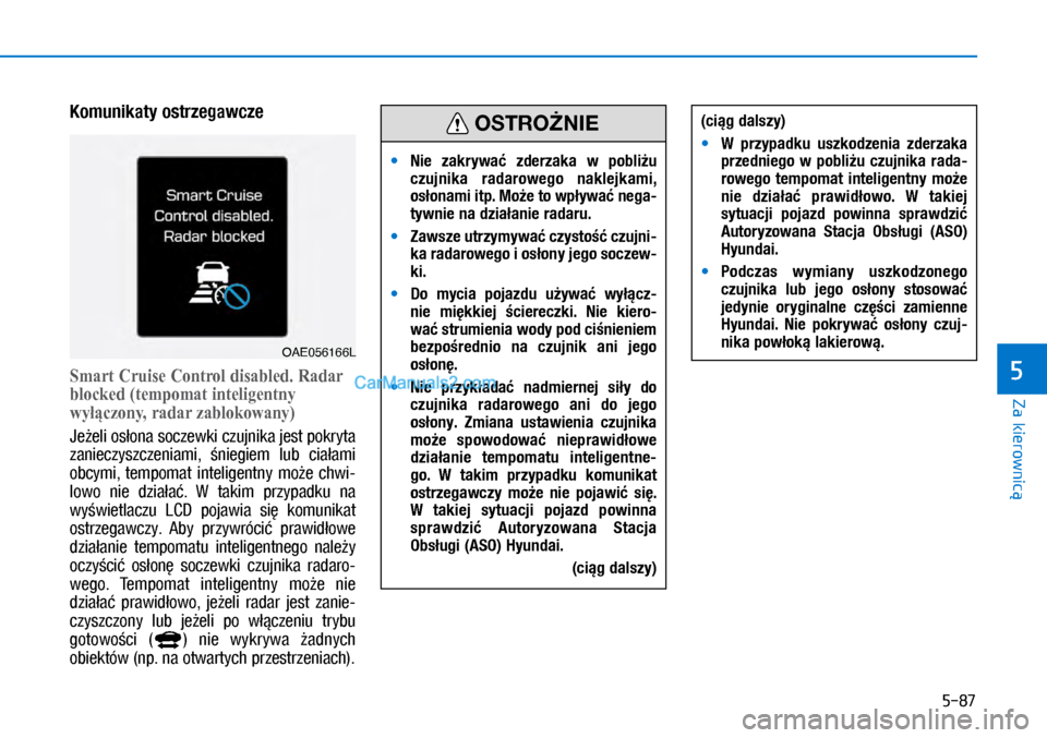 Hyundai Ioniq Electric 2017  Instrukcja Obsługi (in Polish) 5-87
Za kierownic�
5
Komu\fikaty ostrze\bawcze
�6mart�&ruise�&ontroldisabled.�5adar
blocked�tempomatinteligentny
wyłączony,radarzablokowany�
�-�H9�H�O�L	�R�V�R�Q�D	�V�R�F�]�H�Z�N�L	�F