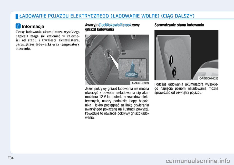 Hyundai Ioniq Electric 2017  Instrukcja Obsługi (in Polish) �ADOWANIE POJAZDU ELEKTRYCZNEGO (�ADOWANIE WOLNE) (CI�G DALSZY)
i Informacja
Czasy  ładowania  akumulatora  wysokiego 
napięcia  mogą  się  zmieniać  w  zależno-
ści  od  stanu  i trwałości  