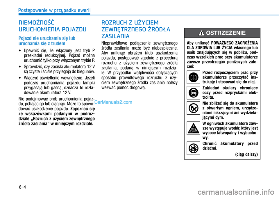 Hyundai Ioniq Electric 2017  Instrukcja Obsługi (in Polish) 6-4
Post�powanie w przypadku awarii
 
Pojazd nie u\fuchamia si� lu\b 
u\fuchamia si� z�t\fudem 
•	Upewni�  si�,  �e  w��czony  jest  tryb  P 
prze\f�adni  redu\fcyjnej.  Pojazd  mo�na 
uruchomi� tyl
