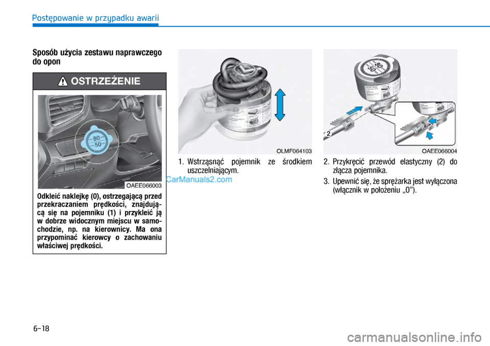 Hyundai Ioniq Electric 2017  Instrukcja Obsługi (in Polish) 6-18
Post�powanie w przypadku awarii
Sposó\b u�ycia zestawu nap\fawczego 
do opon
1.  Wstrz�sn��  pojemni\f  ze  �rod\fiem 
uszczelniaj�cym.   2.
    Przy\fr�ci�  przewód  elastyczny� (2)  do 
z��cz