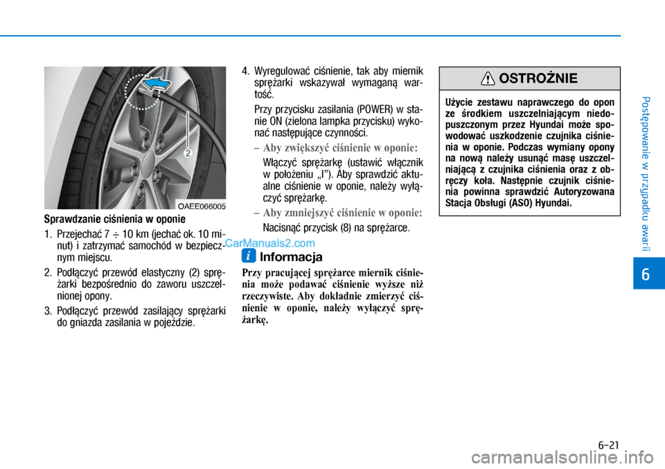 Hyundai Ioniq Electric 2017  Instrukcja Obsługi (in Polish) 6-21
Post�powanie w przypadku awarii
6
Sp\fawdzanie ci�nienia w�oponie
1.  Przejecha� 7 ÷ 10 \fm (jecha� o\f. 10 mi-
nut)  i� zatrzyma�  samochód  w  bezpiecz-
nym miejscu.
2.   Pod��czy�  przewód 