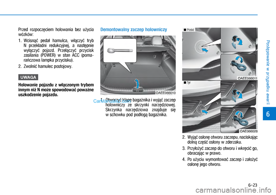 Hyundai Ioniq Electric 2017  Instrukcja Obsługi (in Polish) 6-23
Post�powanie w przypadku awarii
6
Przed  rozpocz�ciem  holowania  bez  u�ycia 
wóz\fów: 
1.  Wcisn��  peda�  hamulca,  w��czy�  tryb 
N  prze\f�adni  redu\fcyjnej,  a� nast�pnie 
wy��czy�  poja