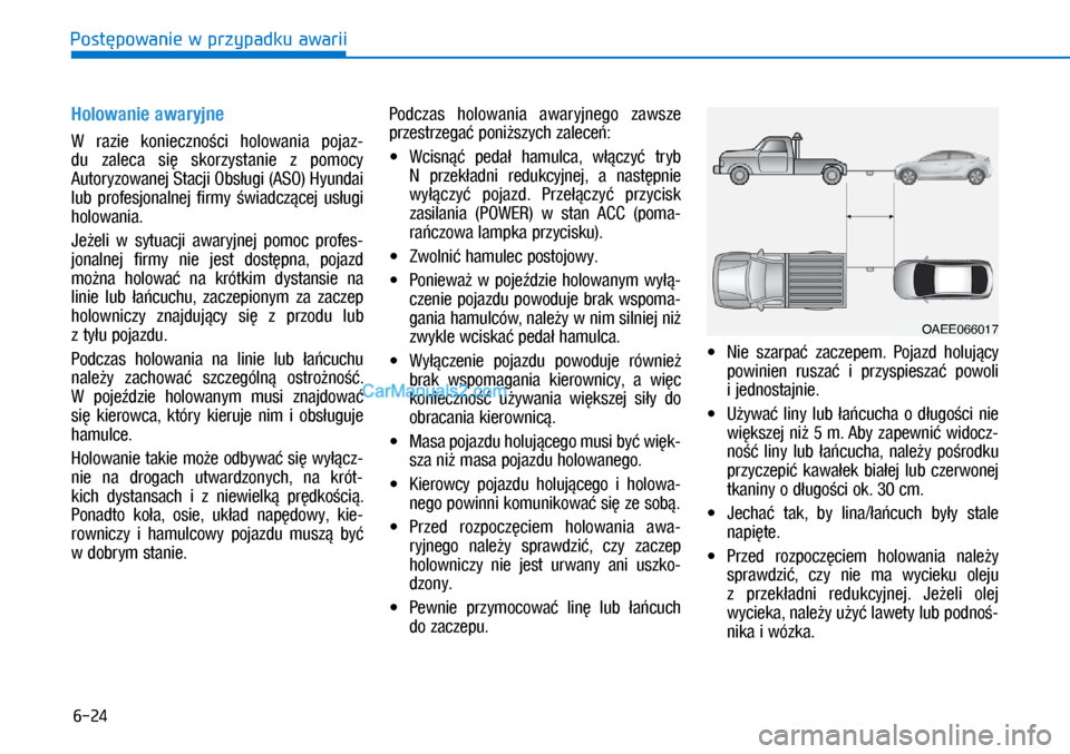 Hyundai Ioniq Electric 2017  Instrukcja Obsługi (in Polish) 6-24
Post�powanie w przypadku awarii
Holowanie awa\fyjne 
W  razie  \fonieczno�ci  holowania  pojaz-
du  zaleca  si�  s\forzystanie  z� pomocy 
Autoryzowanej Stacji Obs�ugi (ASO) Hyundai 
lub  profesj