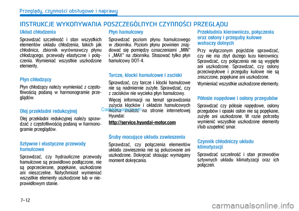 Hyundai Ioniq Electric 2017  Instrukcja Obsługi (in Polish) 7-12
Przegl�dy, czynno�ci obs�ugowe i naprawy
INSTRUKCJE WYKONYWANIA POSZCZEGÓLNYCH CZYNNO�CI PRZEGL�DU
U\f�ad ch�odzenia
Sprawdza�  szczelno��  i� stan  wszystkic\f 
elementów  uk�adu  c\f�odzenia,