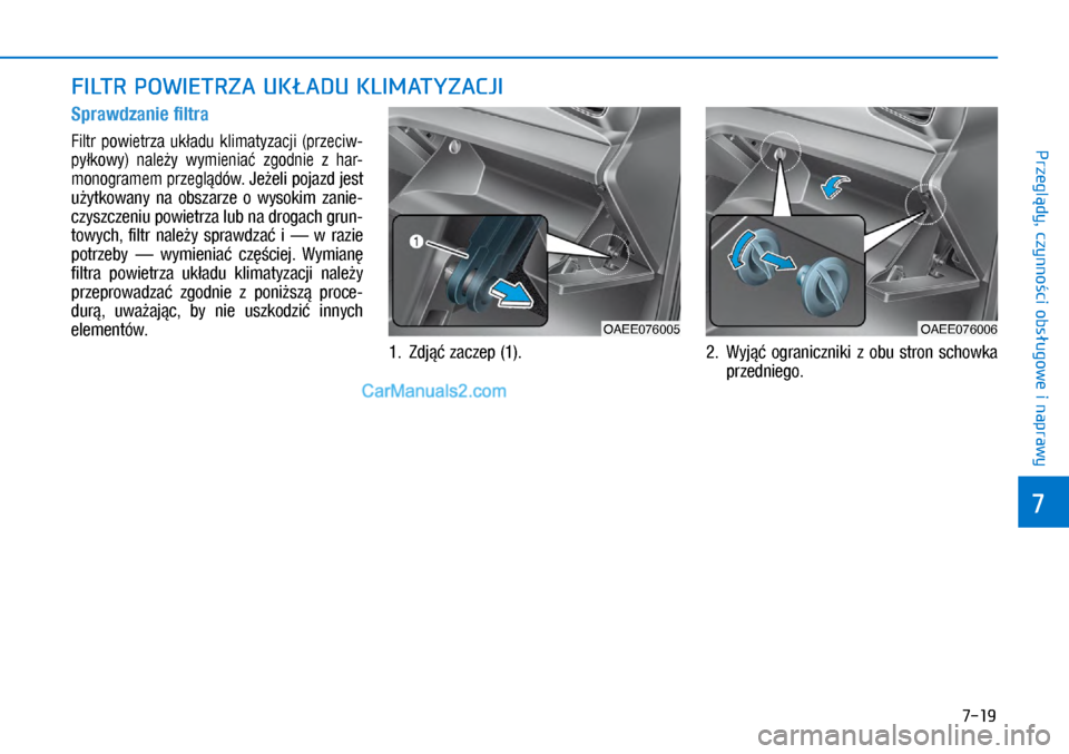 Hyundai Ioniq Electric 2017  Instrukcja Obsługi (in Polish) 7-19
7
Przegl�dy, czynno�ci obs�ugowe i naprawy
FILTR POWIETRZA UK�ADU KLIMATYZACJI
Sprawdzanie filtra
Filtr  powietrza  uk�adu  klimatyzacji  (przeciw-
py�kowy)  nale�y  wymienia�  z\bodnie  z� \far-