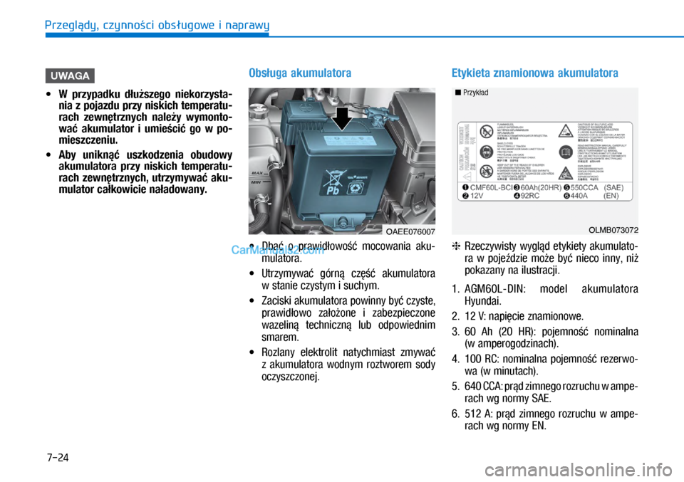 Hyundai Ioniq Electric 2017  Instrukcja Obsługi (in Polish) 7-24
Przegl�dy, czynno�ci obs�ugowe i naprawy
UWAGA
 
• W� przypad\fu  d�u�szego  nie\forzysta-
nia z�pojazdu przy nis\fich te\bperatu-
rach  zewn�trznych  nale�y  wy\bonto-
wa�  a\fu\bulator  i� u\