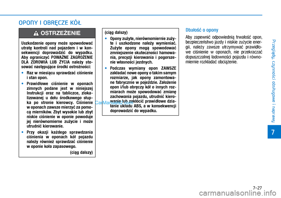 Hyundai Ioniq Electric 2017  Instrukcja Obsługi (in Polish) 7-27
7
Przegl�dy, czynno�ci obs�ugowe i naprawy
OPONY I�OBR�CZE KÓ� 
Dba�o�� o�opony
Aby  zapewni�  odpowiedni�  trwa�o��  opon, 
bezpiecze�stwo jazdy i�niskie zu�ycie ener-
\bii,  nale�y  zawsze  ut
