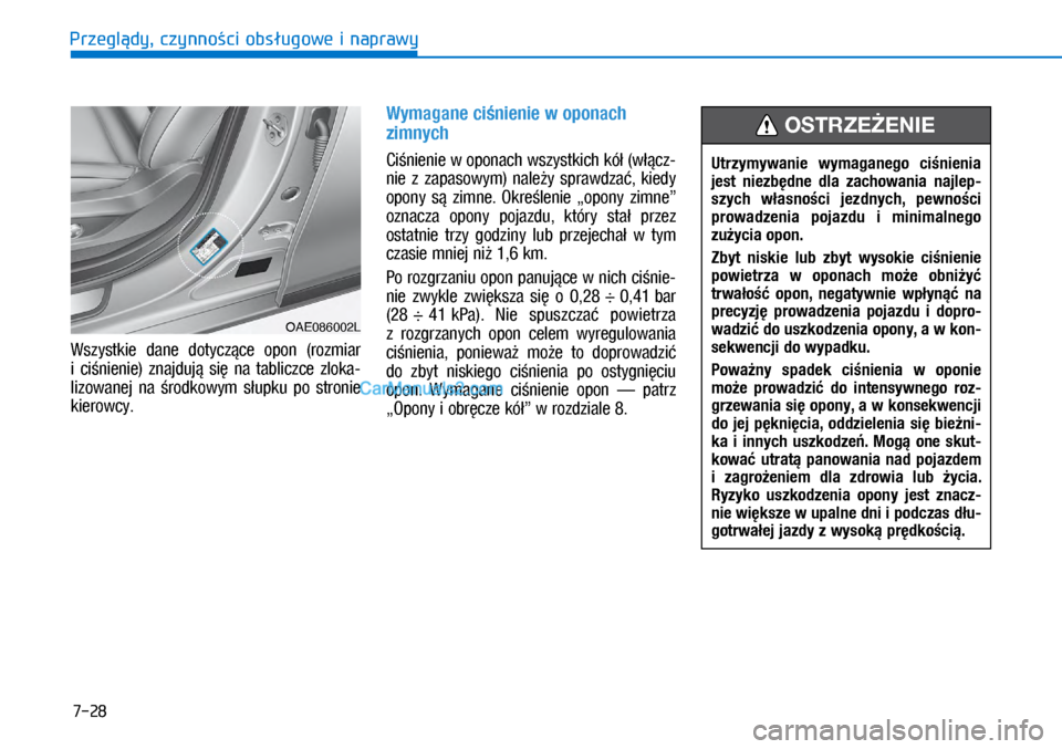 Hyundai Ioniq Electric 2017  Instrukcja Obsługi (in Polish) 7-28
Przegl�dy, czynno�ci obs�ugowe i naprawyWszystkie  dane  dotycz�ce  opon  (rozmiar 
i� ci�nienie)  znajduj�  si�  na  tabliczce  zloka-
lizowanej  na  �rodkowym  s�upku  po  stronie 
kierowcy.
Wy