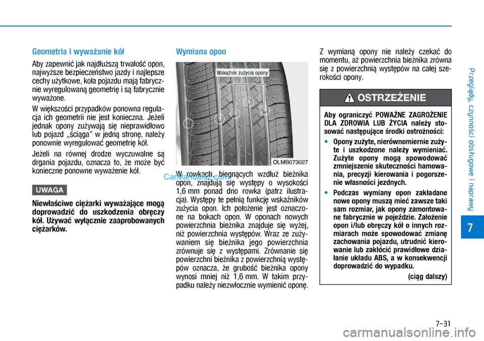 Hyundai Ioniq Electric 2017  Instrukcja Obsługi (in Polish) 7-31
7
Przegl�dy, czynno�ci obs�ugowe i naprawy
Geo\betria i�wywa�anie \fó�
Aby zapewni� jak najd�u�sz� trwa�o�� opon, 
najwy�sze bezpiecze�stwo jazdy i�najlepsze 
cec\fy u�ytkowe, ko�a pojazdu maj� 