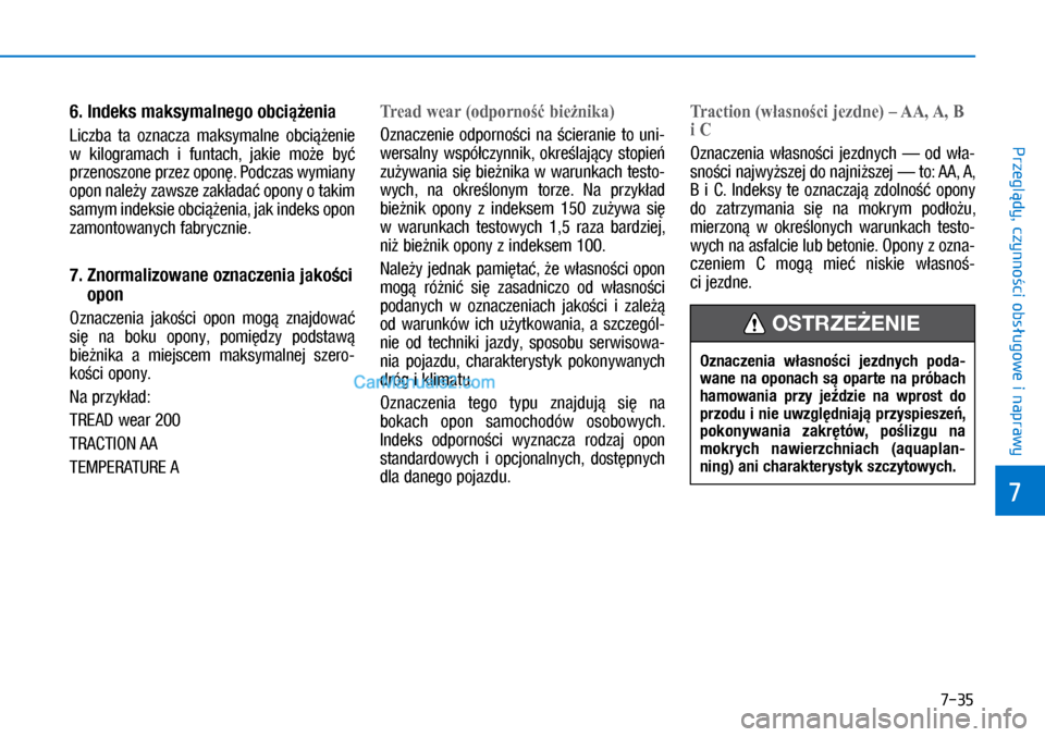 Hyundai Ioniq Electric 2017  Instrukcja Obsługi (in Polish) 7-35
7
Przegl�dy, czynno�ci obs�ugowe i naprawy
6. Inde\fs \ba\fsy\balnego obci��enia
Liczba  ta  oznacza  maksymalne  obci��enie 
w� kilo\bramac\f  i� funtac\f,  jakie  mo�e  by� 
przenoszone przez o